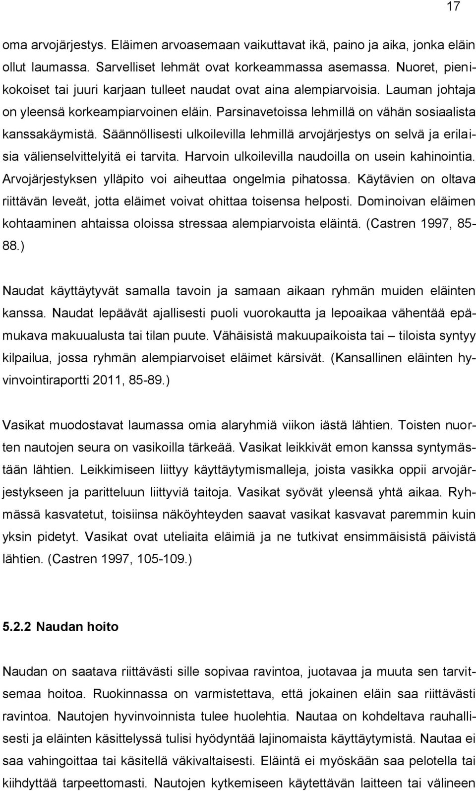 Säännöllisesti ulkoilevilla lehmillä arvojärjestys on selvä ja erilaisia välienselvittelyitä ei tarvita. Harvoin ulkoilevilla naudoilla on usein kahinointia.