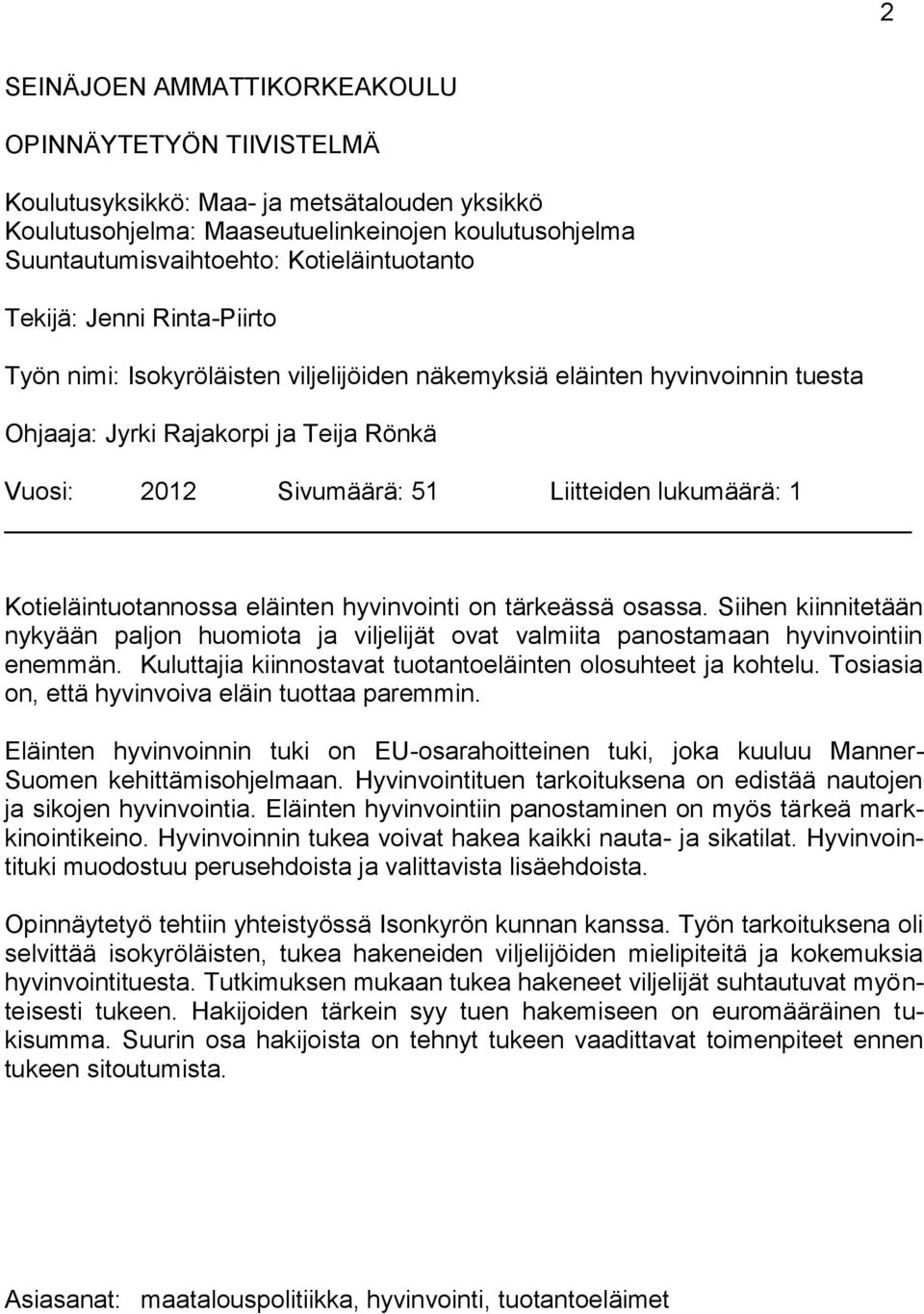 Kotieläintuotannossa eläinten hyvinvointi on tärkeässä osassa. Siihen kiinnitetään nykyään paljon huomiota ja viljelijät ovat valmiita panostamaan hyvinvointiin enemmän.