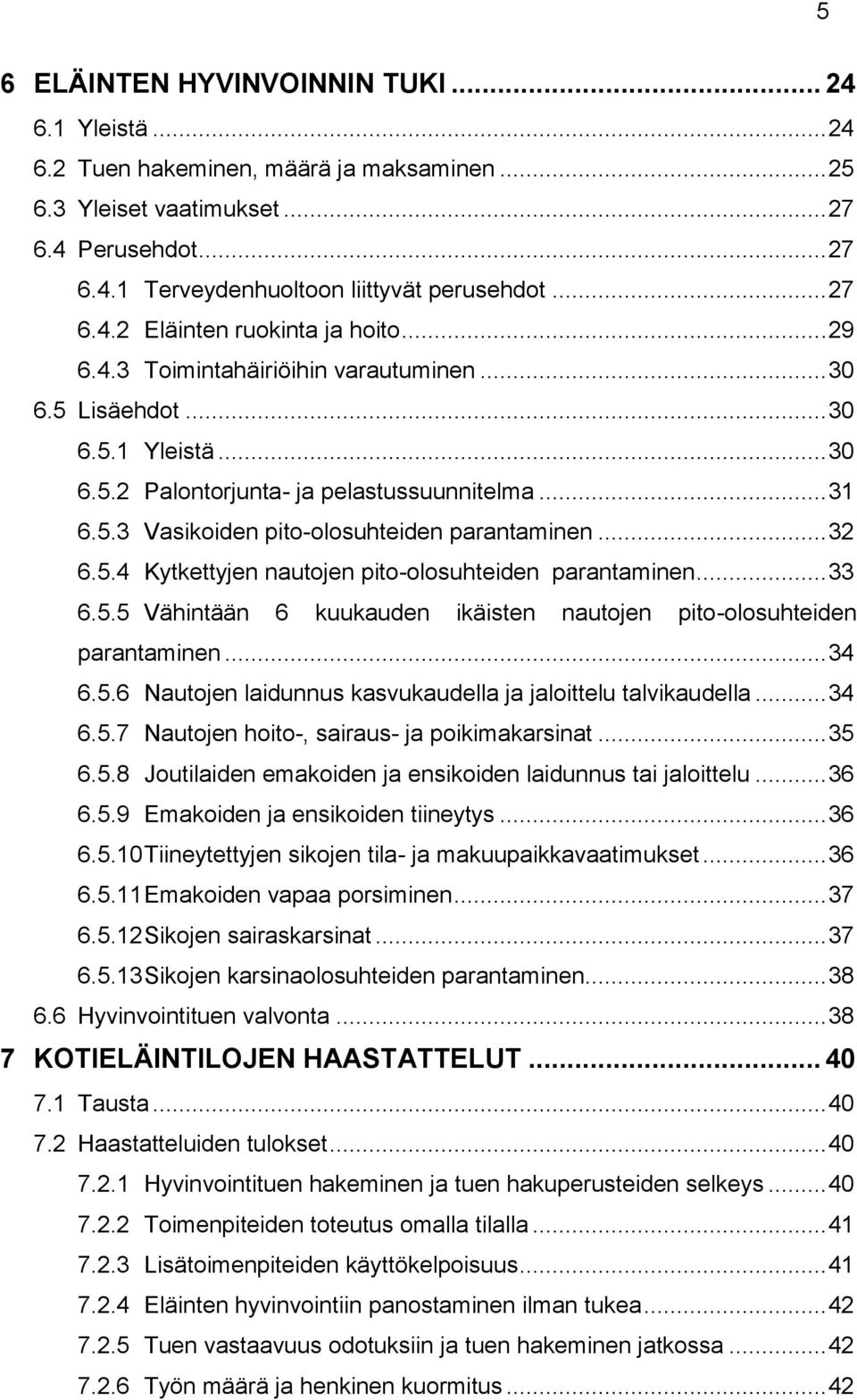 .. 32 6.5.4 Kytkettyjen nautojen pito-olosuhteiden parantaminen... 33 6.5.5 Vähintään 6 kuukauden ikäisten nautojen pito-olosuhteiden parantaminen... 34 6.5.6 Nautojen laidunnus kasvukaudella ja jaloittelu talvikaudella.