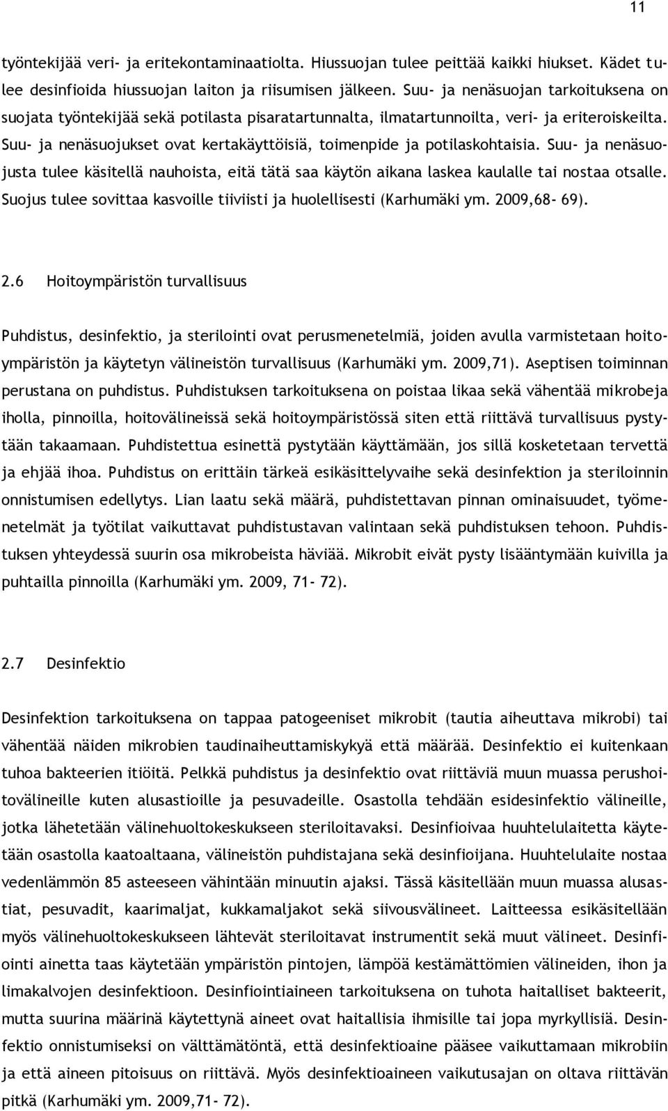 Suu- ja nenäsuojukset ovat kertakäyttöisiä, toimenpide ja potilaskohtaisia. Suu- ja nenäsuojusta tulee käsitellä nauhoista, eitä tätä saa käytön aikana laskea kaulalle tai nostaa otsalle.