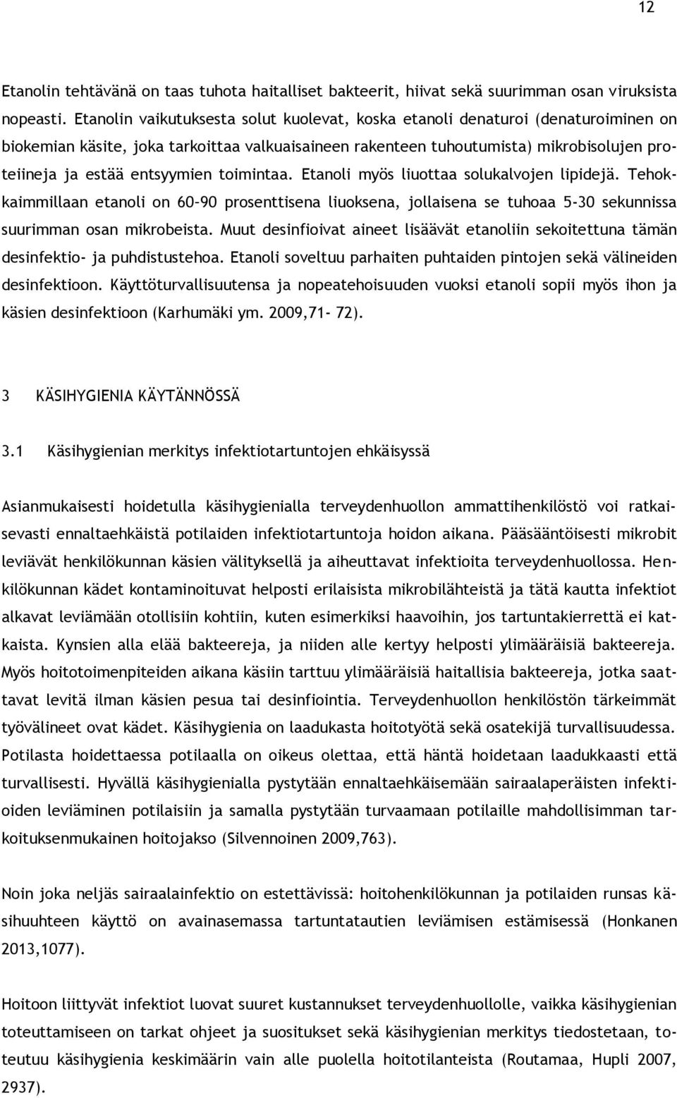 entsyymien toimintaa. Etanoli myös liuottaa solukalvojen lipidejä. Tehokkaimmillaan etanoli on 60 90 prosenttisena liuoksena, jollaisena se tuhoaa 5-30 sekunnissa suurimman osan mikrobeista.