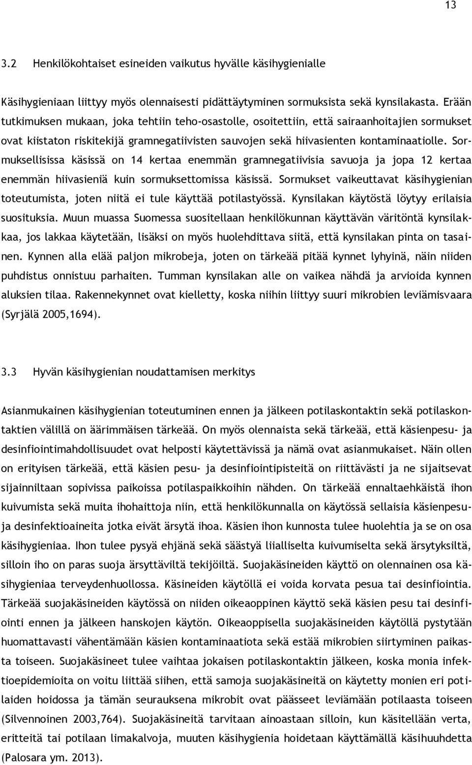 Sormuksellisissa käsissä on 14 kertaa enemmän gramnegatiivisia savuoja ja jopa 12 kertaa enemmän hiivasieniä kuin sormuksettomissa käsissä.