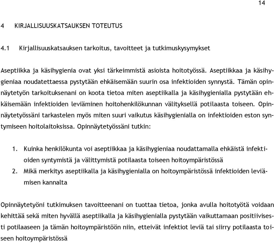 Tämän opinnäytetyön tarkoituksenani on koota tietoa miten aseptiikalla ja käsihygienialla pystytään ehkäisemään infektioiden leviäminen hoitohenkilökunnan välityksellä potilaasta toiseen.