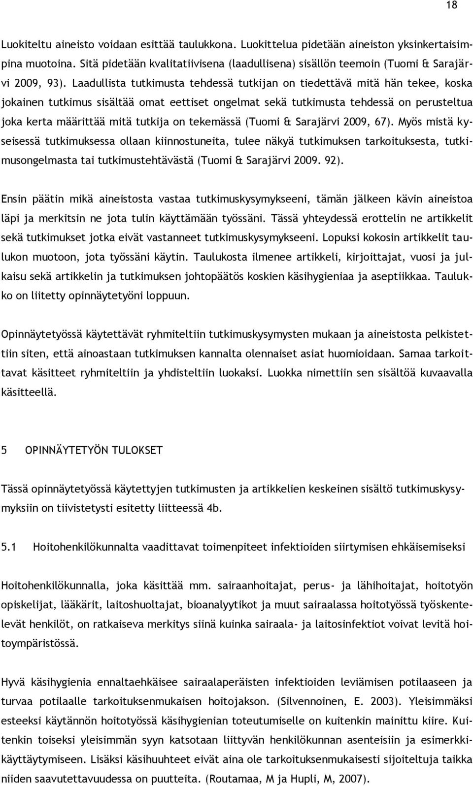 Laadullista tutkimusta tehdessä tutkijan on tiedettävä mitä hän tekee, koska jokainen tutkimus sisältää omat eettiset ongelmat sekä tutkimusta tehdessä on perusteltua joka kerta määrittää mitä