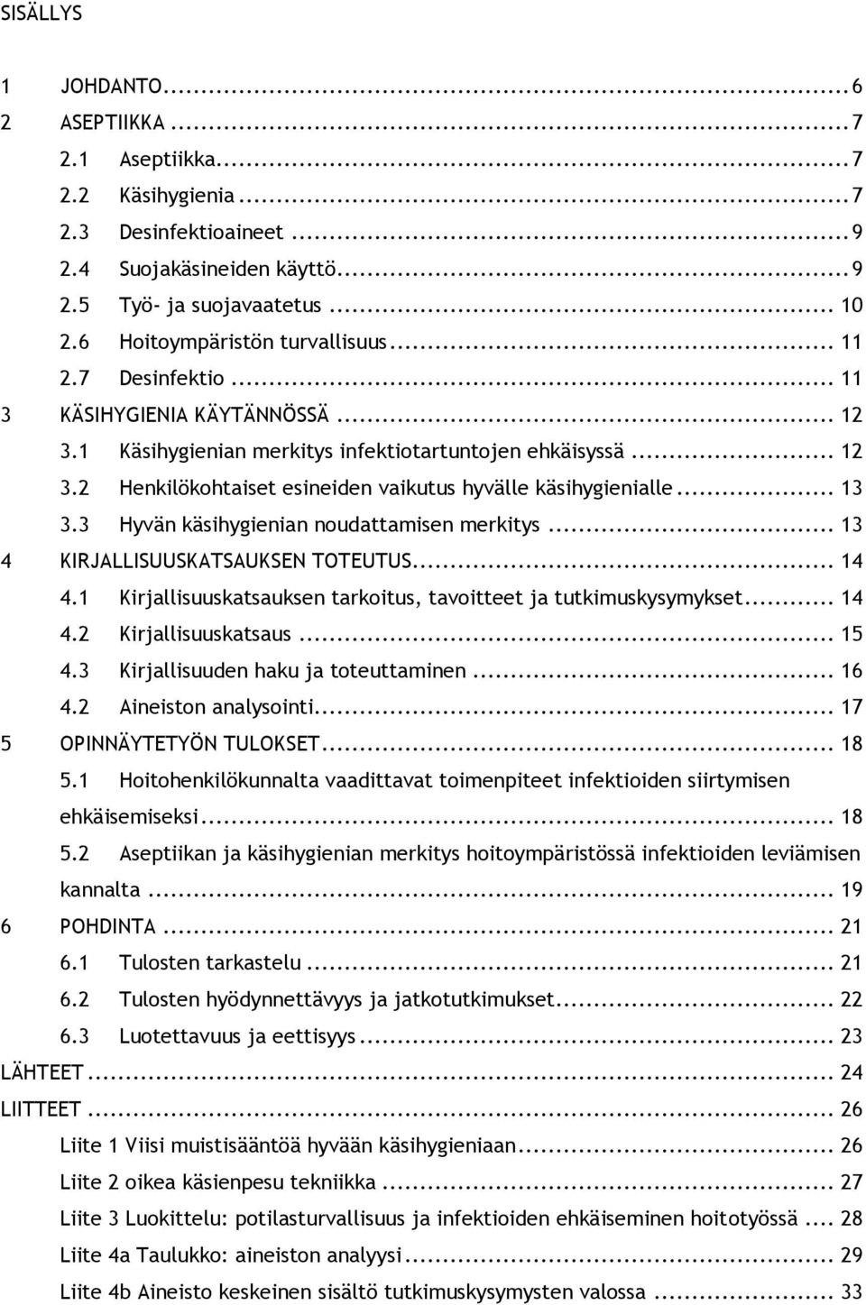 .. 13 3.3 Hyvän käsihygienian noudattamisen merkitys... 13 4 KIRJALLISUUSKATSAUKSEN TOTEUTUS... 14 4.1 Kirjallisuuskatsauksen tarkoitus, tavoitteet ja tutkimuskysymykset... 14 4.2 Kirjallisuuskatsaus.