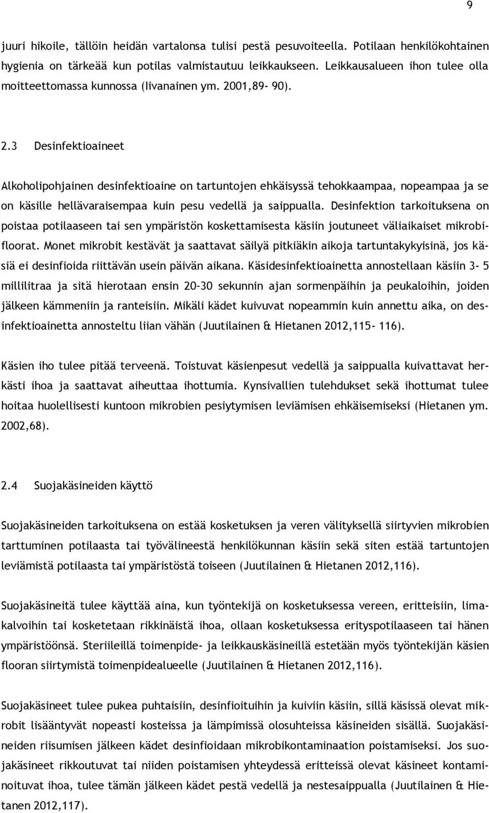 01,89-90). 2.3 Desinfektioaineet Alkoholipohjainen desinfektioaine on tartuntojen ehkäisyssä tehokkaampaa, nopeampaa ja se on käsille hellävaraisempaa kuin pesu vedellä ja saippualla.