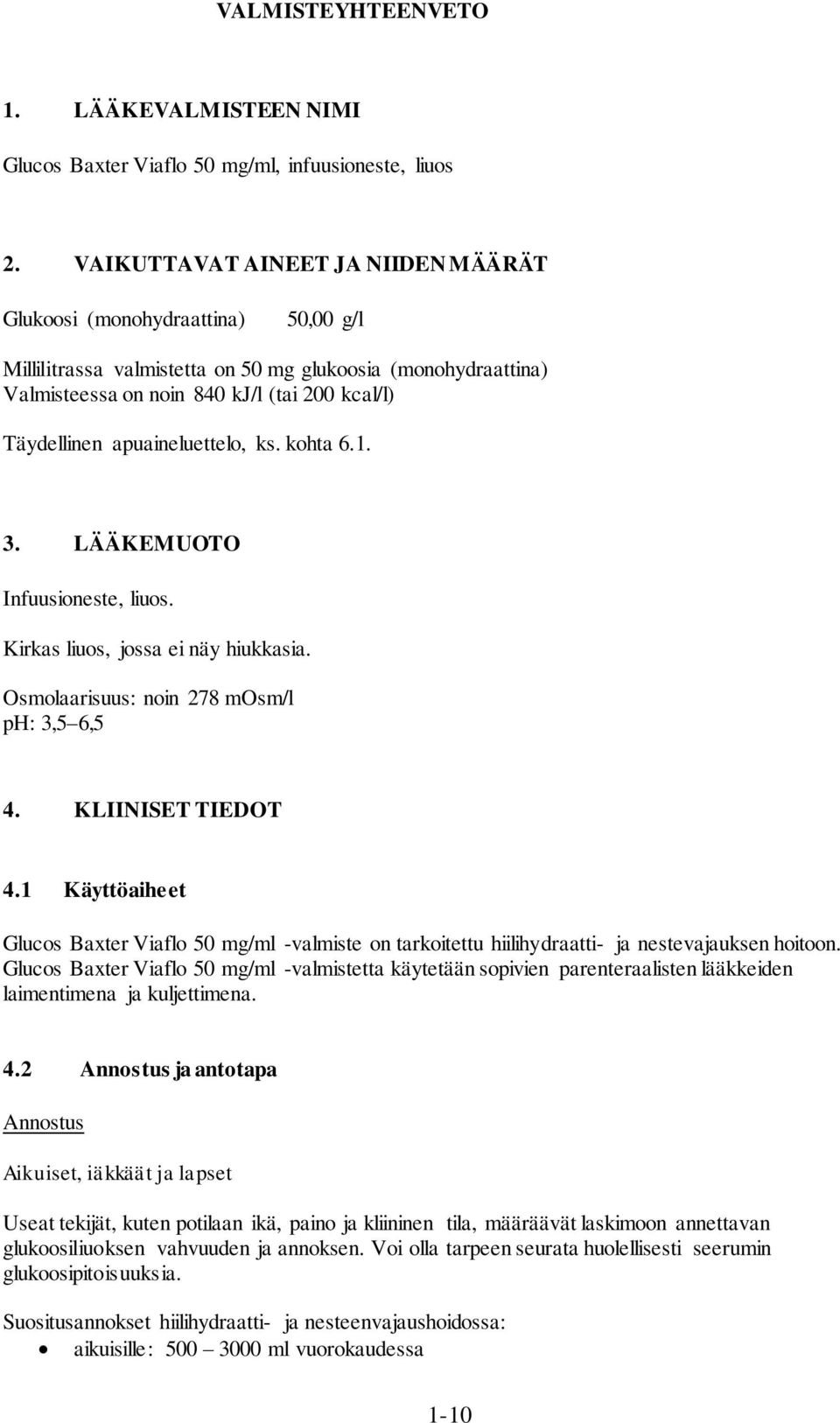 apuaineluettelo, ks. kohta 6.1. 3. LÄÄKEMUOTO Infuusioneste, liuos. Kirkas liuos, jossa ei näy hiukkasia. Osmolaarisuus: noin 278 mosm/l ph: 3,5 6,5 4. KLIINISET TIEDOT 4.