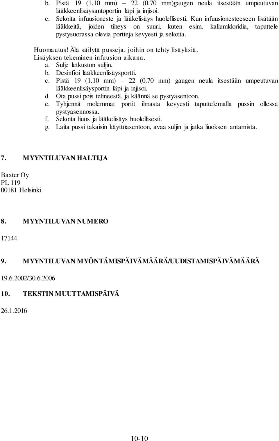 Älä säilytä pusseja, joihin on tehty lisäyksiä. Lisäyksen tekeminen infuusion aikana. a. Sulje letkuston suljin. b. Desinfioi lääkkeenlisäysportti. c. Pistä 19 (1.10 mm) 22 (0.