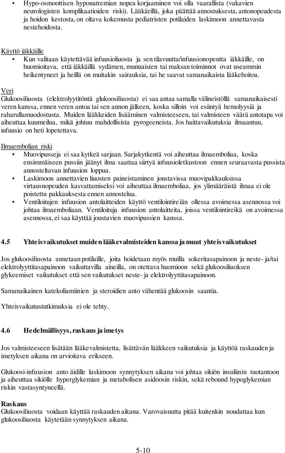 Käyttö iäkkäille Kun valitaan käytettävää infuusioliuosta ja sen tilavuutta/infuusionopeutta iäkkäille, on huomioitava, että iäkkäillä sydämen, munuaisten tai maksan toiminnot ovat useammin