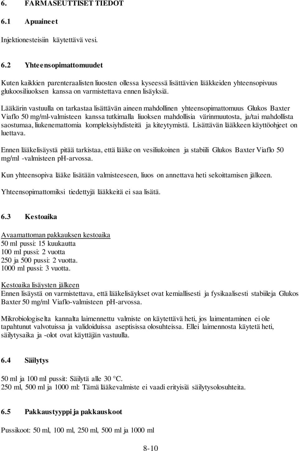 2 Yhteensopimattomuudet Kuten kaikkien parenteraalisten liuosten ollessa kyseessä lisättävien lääkkeiden yhteensopivuus glukoosiliuoksen kanssa on varmistettava ennen lisäyksiä.