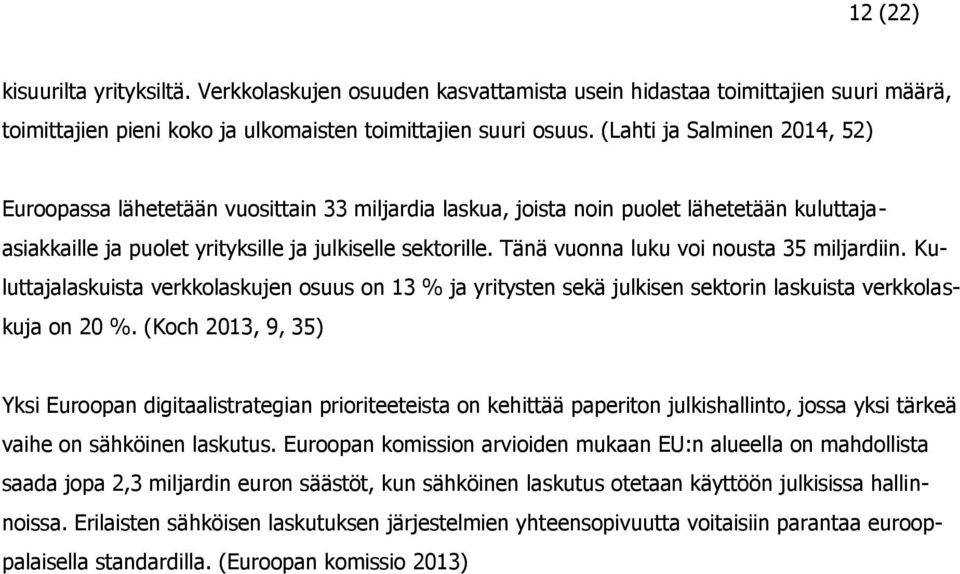 Tänä vuonna luku voi nousta 35 miljardiin. Kuluttajalaskuista verkkolaskujen osuus on 13 % ja yritysten sekä julkisen sektorin laskuista verkkolaskuja on 20 %.