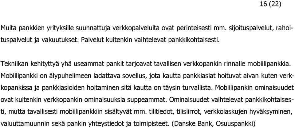 Mobiilipankki on älypuhelimeen ladattava sovellus, jota kautta pankkiasiat hoituvat aivan kuten verkkopankissa ja pankkiasioiden hoitaminen sitä kautta on täysin turvallista.