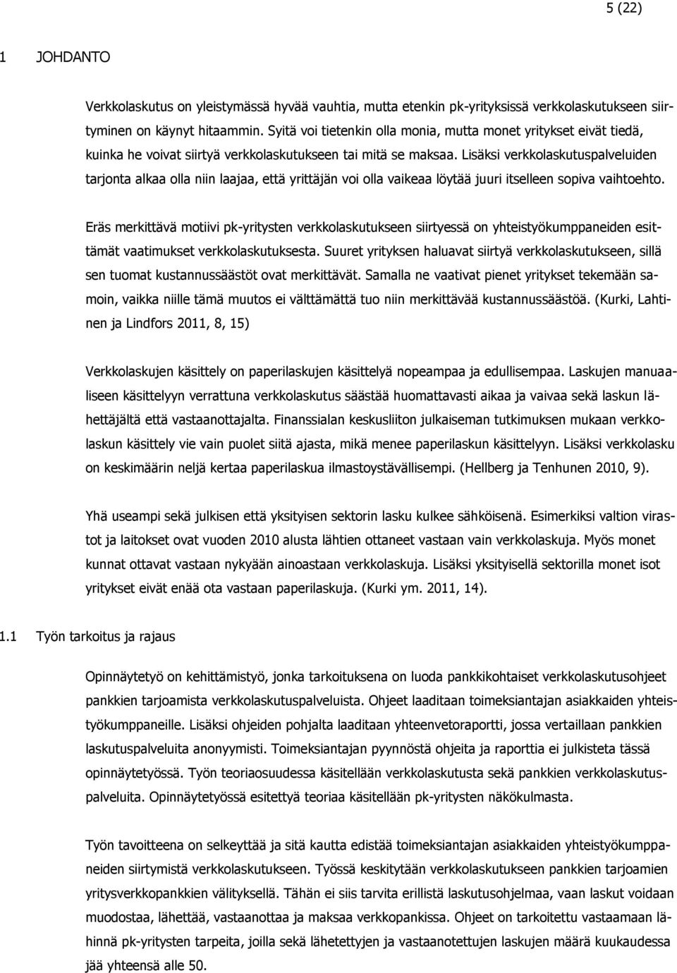 Lisäksi verkkolaskutuspalveluiden tarjonta alkaa olla niin laajaa, että yrittäjän voi olla vaikeaa löytää juuri itselleen sopiva vaihtoehto.