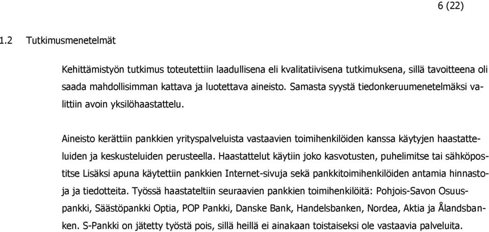 Aineisto kerättiin pankkien yrityspalveluista vastaavien toimihenkilöiden kanssa käytyjen haastatteluiden ja keskusteluiden perusteella.