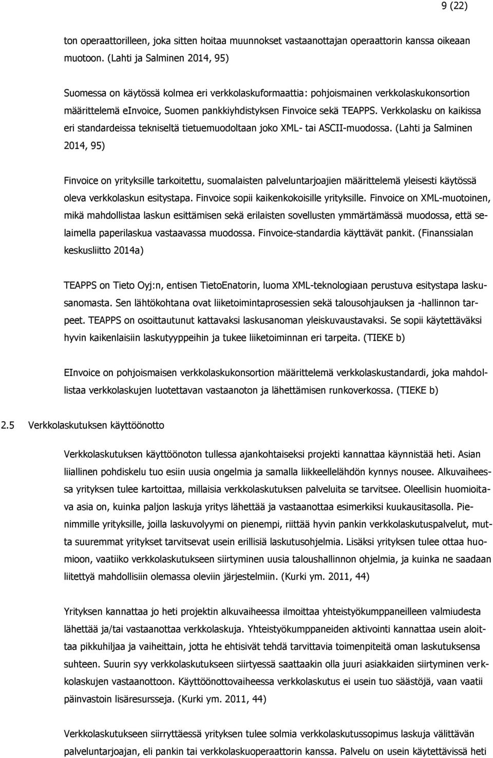 Verkkolasku on kaikissa eri standardeissa tekniseltä tietuemuodoltaan joko XML- tai ASCII-muodossa.