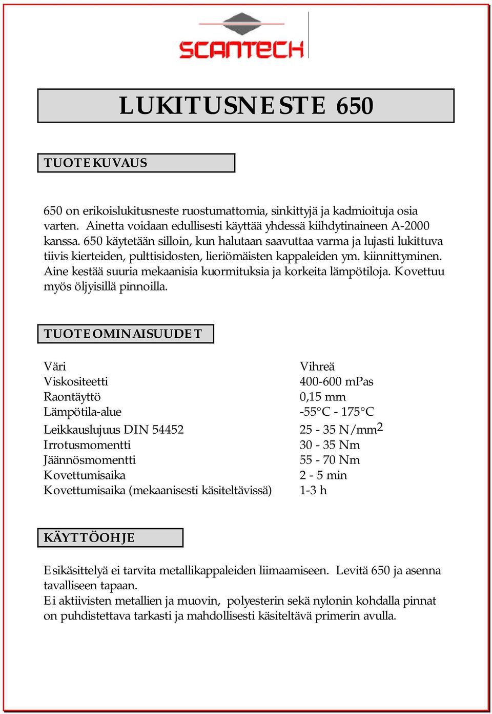 Aine kestää suuria mekaanisia kuormituksia ja korkeita lämpötiloja. Kovettuu myös öljyisillä pinnoilla.