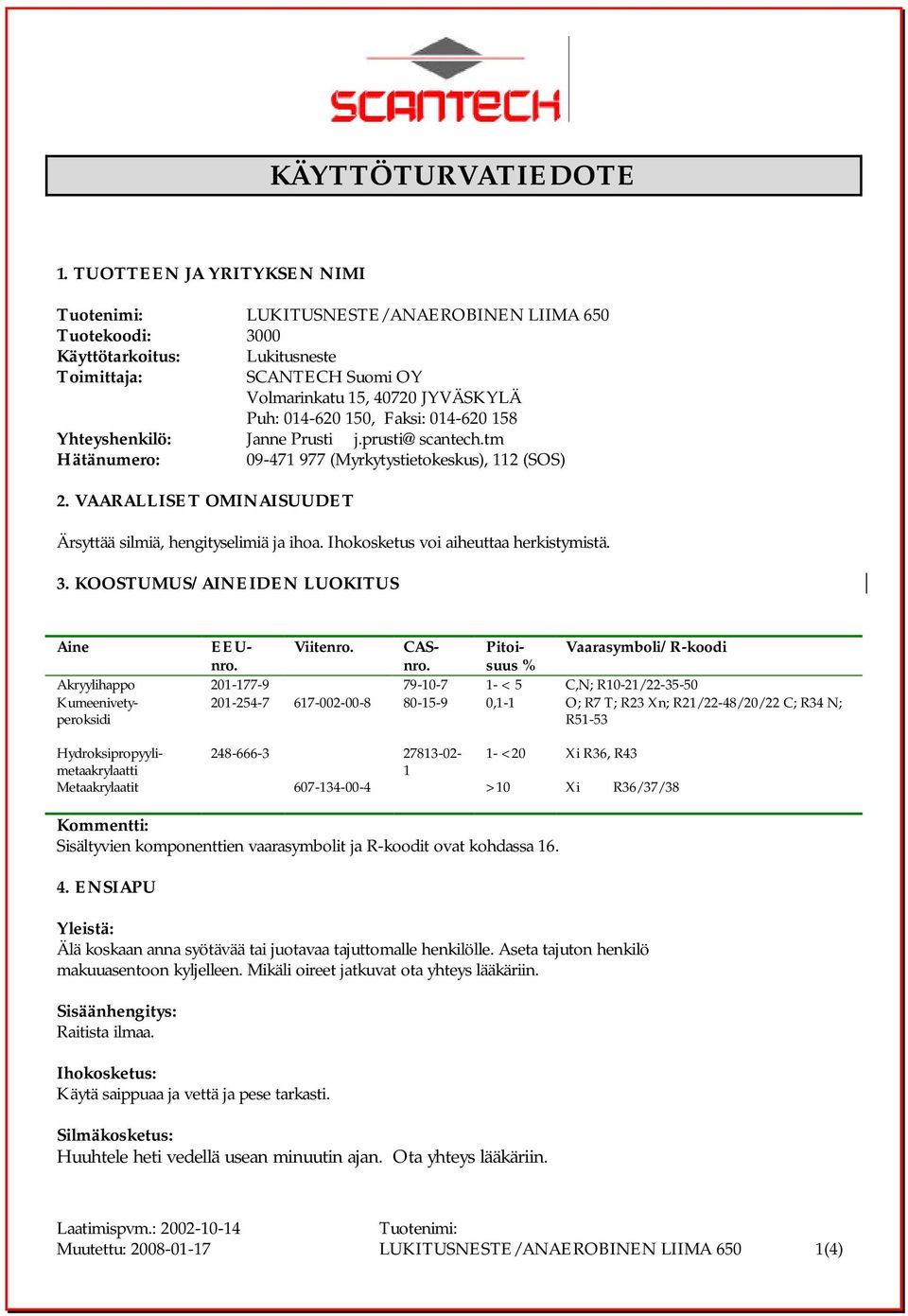 150, Faksi: 014-620 158 Yhteyshenkilö: Janne Prusti j.prusti@scantech.tm Hätänumero: 09-471 977 (Myrkytystietokeskus), 112 (SOS) 2. VAARALLISET OMINAISUUDET Ärsyttää silmiä, hengityselimiä ja ihoa.