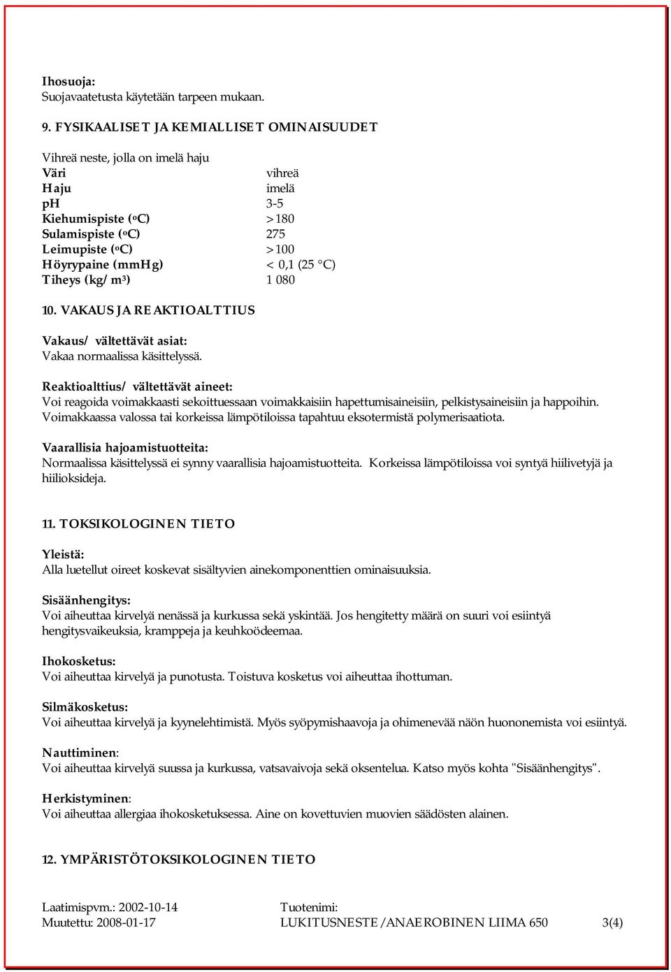0,1 (25 C) Tiheys (kg/m 3 ) 1 080 10. VAKAUS JA REAKTIOALTTIUS Vakaus/ vältettävät asiat: Vakaa normaalissa käsittelyssä.