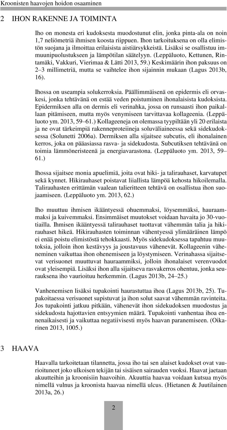 (Leppäluoto, Kettunen, Rintamäki, Vakkuri, Vierimaa & Lätti 2013, 59.) Keskimäärin ihon paksuus on 2 3 millimetriä, mutta se vaihtelee ihon sijainnin mukaan (Lagus 2013b, 16).