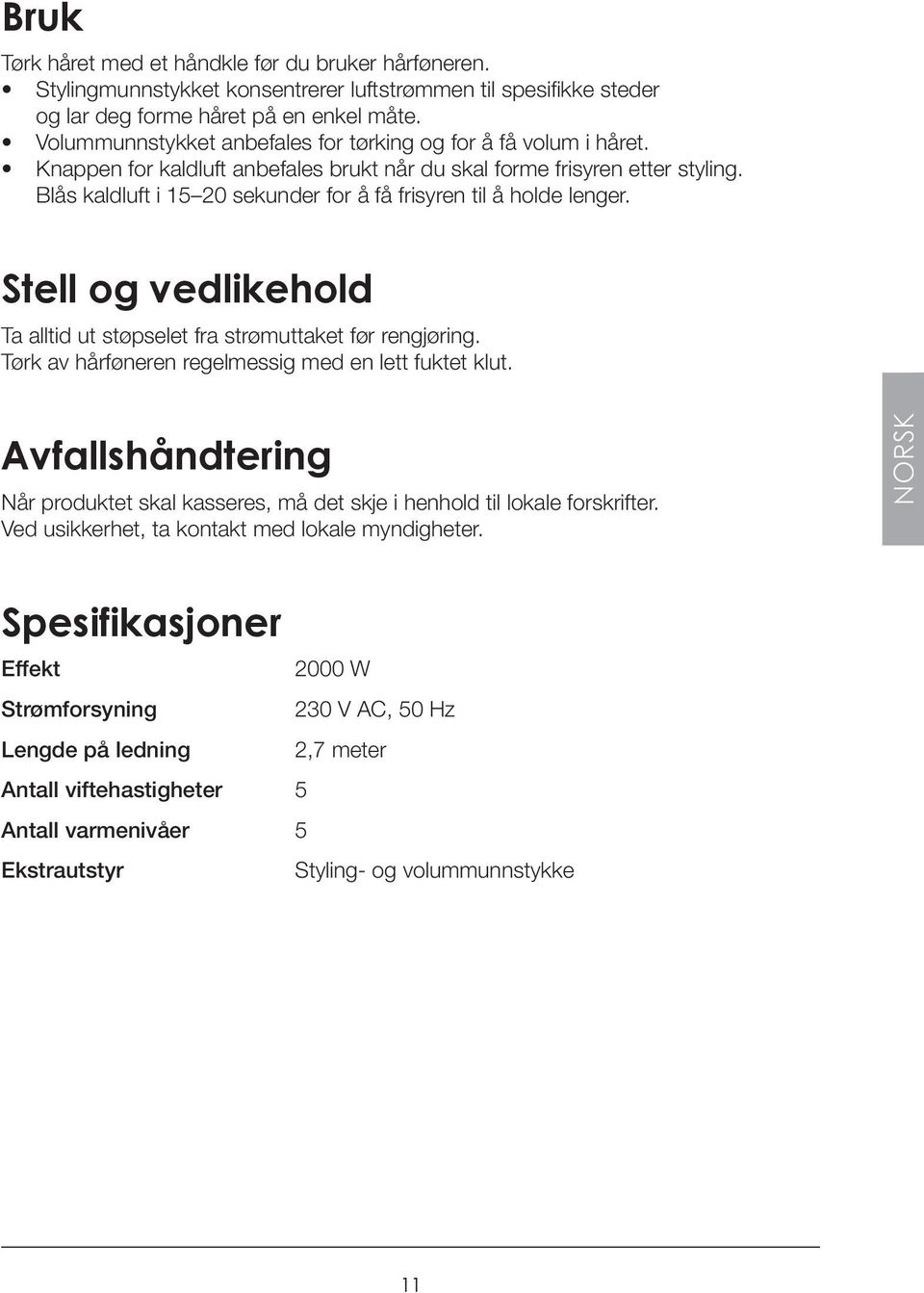 Blås kaldluft i 15 20 sekunder for å få frisyren til å holde lenger. Stell og vedlikehold Ta alltid ut støpselet fra strømuttaket før rengjøring.