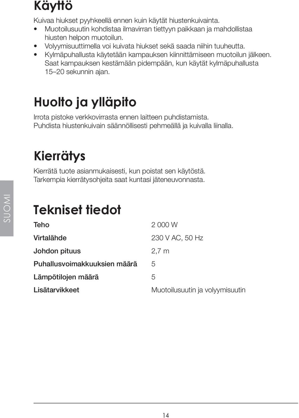 Saat kampauksen kestämään pidempään, kun käytät kylmäpuhallusta 15 20 sekunnin ajan. Huolto ja ylläpito Irrota pistoke verkkovirrasta ennen laitteen puhdistamista.
