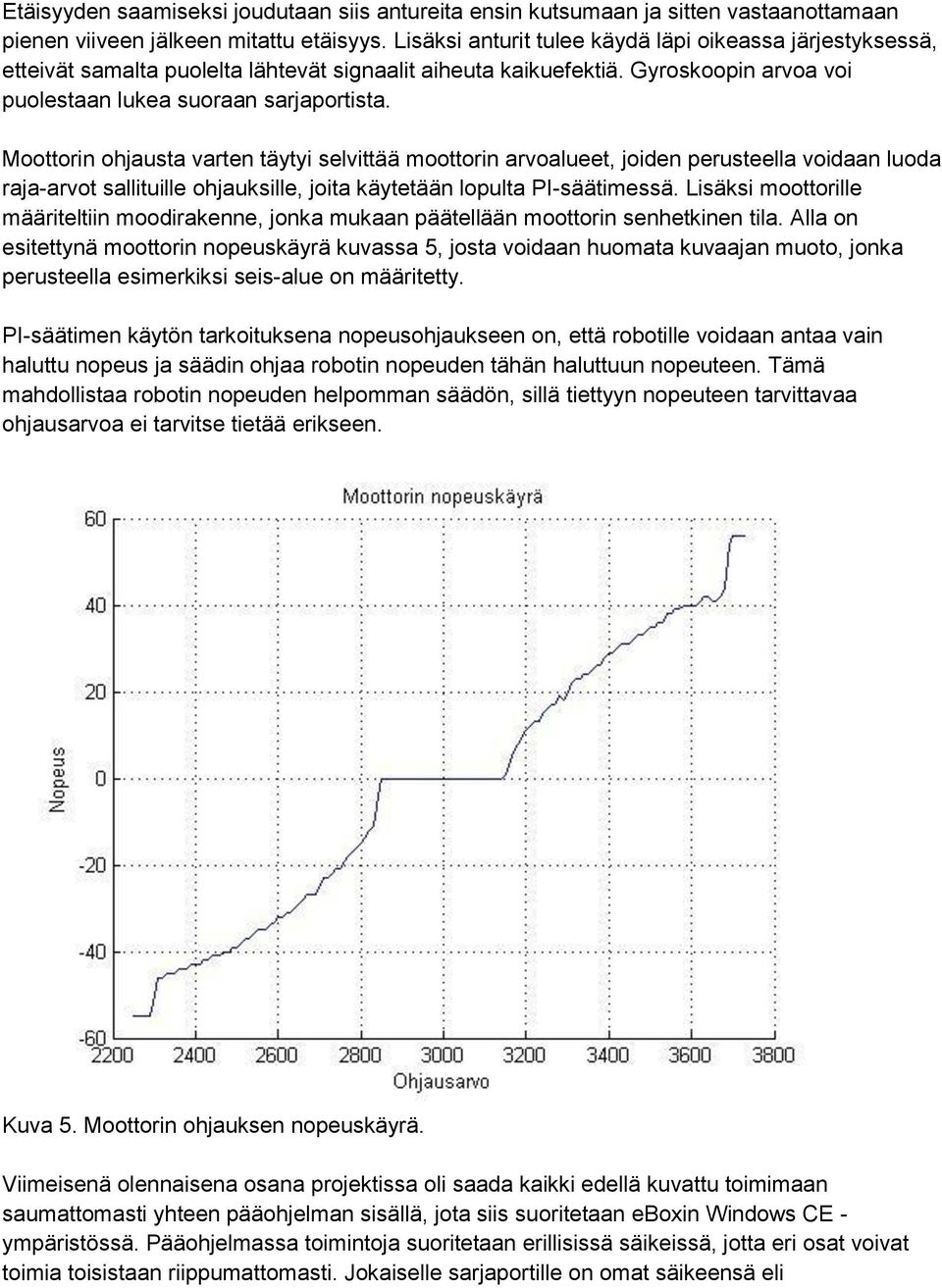 Moottorin ohjausta varten täytyi selvittää moottorin arvoalueet, joiden perusteella voidaan luoda raja-arvot sallituille ohjauksille, joita käytetään lopulta PI-säätimessä.