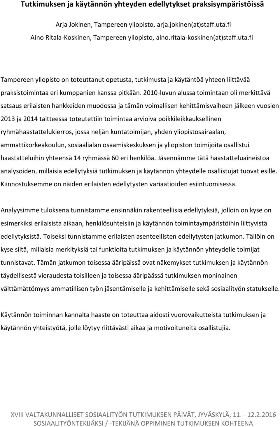 2010-luvun alussa toimintaan oli merkittävä satsaus erilaisten hankkeiden muodossa ja tämän voimallisen kehittämisvaiheen jälkeen vuosien 2013 ja 2014 taitteessa toteutettiin toimintaa arvioiva