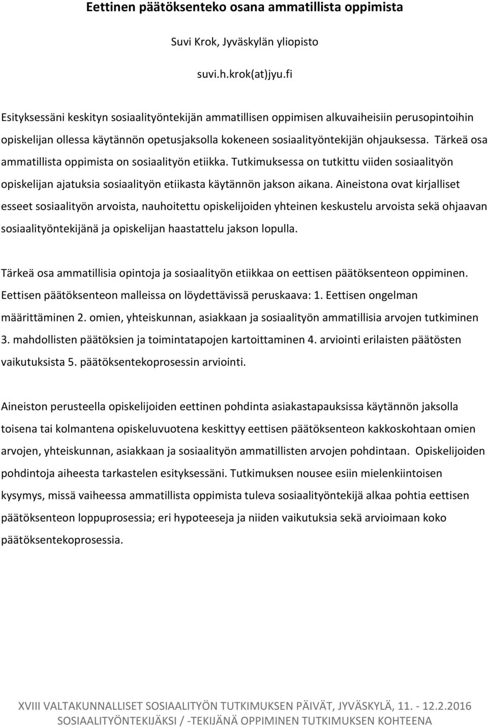 Tärkeä osa ammatillista oppimista on sosiaalityön etiikka. Tutkimuksessa on tutkittu viiden sosiaalityön opiskelijan ajatuksia sosiaalityön etiikasta käytännön jakson aikana.