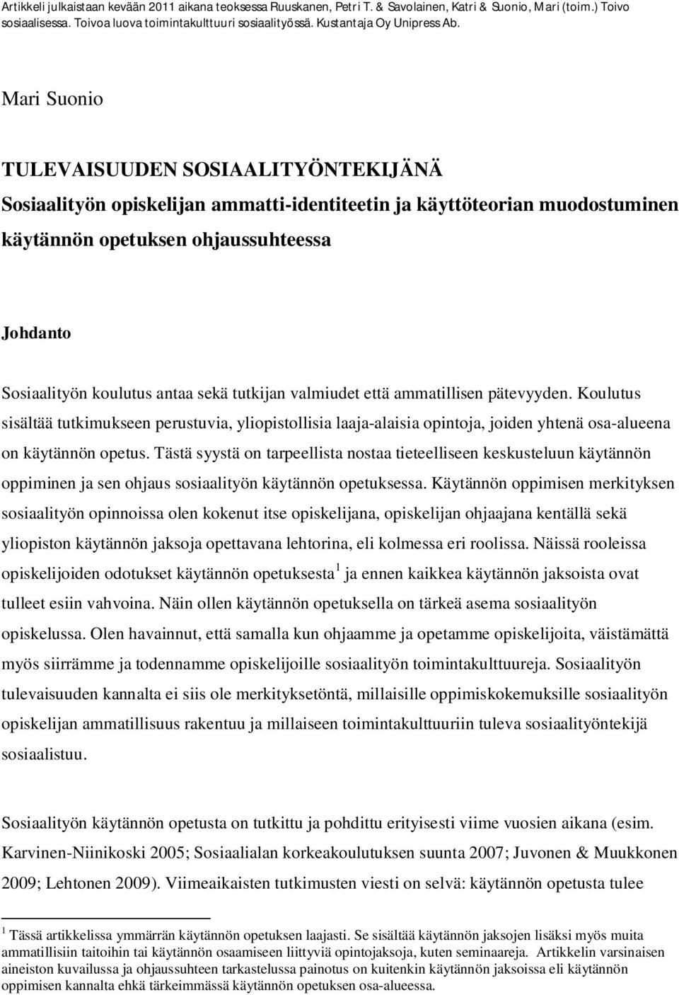 Tästä syystä on tarpeellista nostaa tieteelliseen keskusteluun käytännön oppiminen ja sen ohjaus sosiaalityön käytännön opetuksessa.