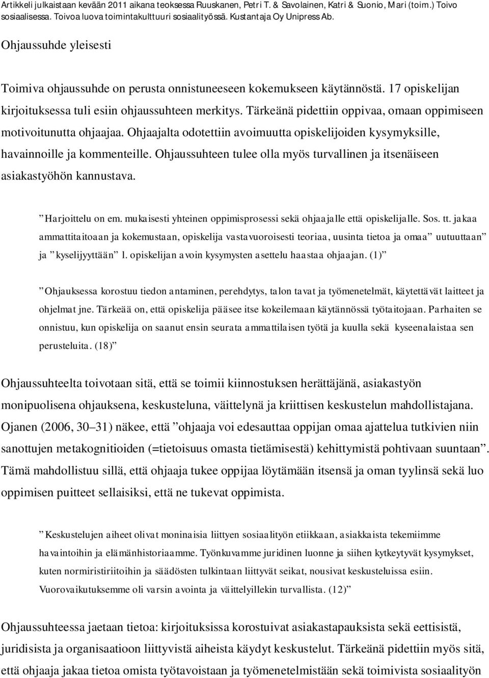 Ohjaussuhteen tulee olla myös turvallinen ja itsenäiseen asiakastyöhön kannustava. Harjoittelu on em. mukaisesti yhteinen oppimisprosessi sekä ohjaajalle että opiskelijalle. Sos. tt.