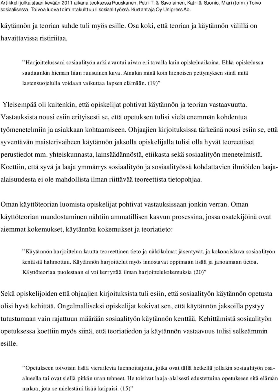 Ainakin minä koin hienoisen pettymyksen siinä mitä lastensuojelulla voidaan vaikuttaa lapsen elämään. (19) Yleisempää oli kuitenkin, että opiskelijat pohtivat käytännön ja teorian vastaavuutta.