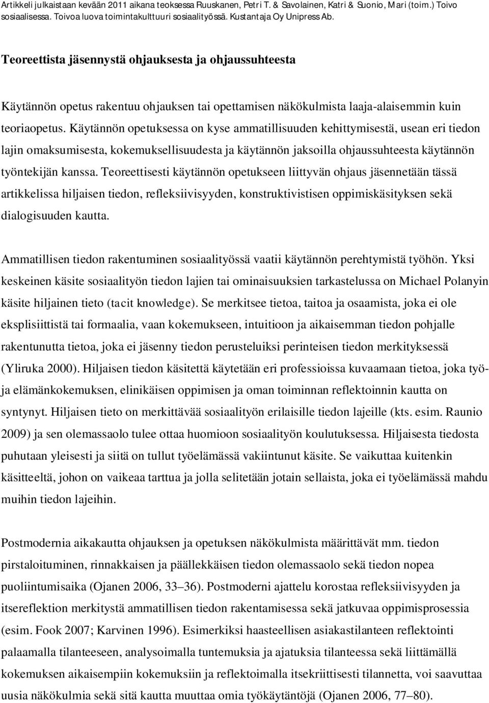 Teoreettisesti käytännön opetukseen liittyvän ohjaus jäsennetään tässä artikkelissa hiljaisen tiedon, refleksiivisyyden, konstruktivistisen oppimiskäsityksen sekä dialogisuuden kautta.