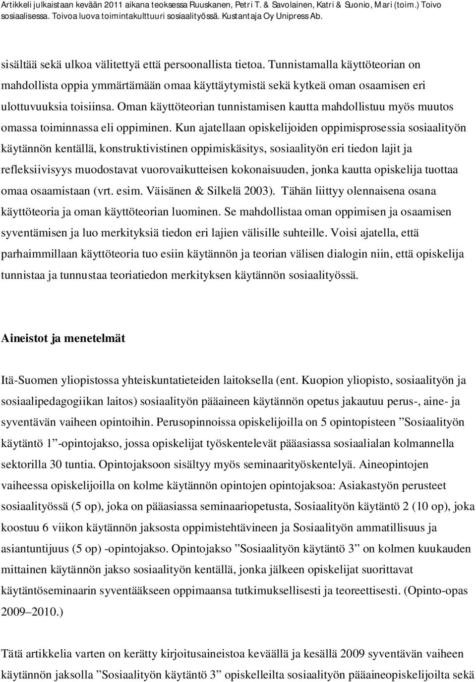 Kun ajatellaan opiskelijoiden oppimisprosessia sosiaalityön käytännön kentällä, konstruktivistinen oppimiskäsitys, sosiaalityön eri tiedon lajit ja refleksiivisyys muodostavat vuorovaikutteisen