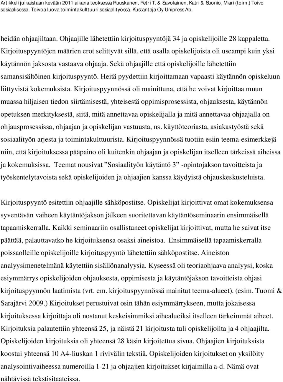 Sekä ohjaajille että opiskelijoille lähetettiin samansisältöinen kirjoituspyyntö. Heitä pyydettiin kirjoittamaan vapaasti käytännön opiskeluun liittyvistä kokemuksista.