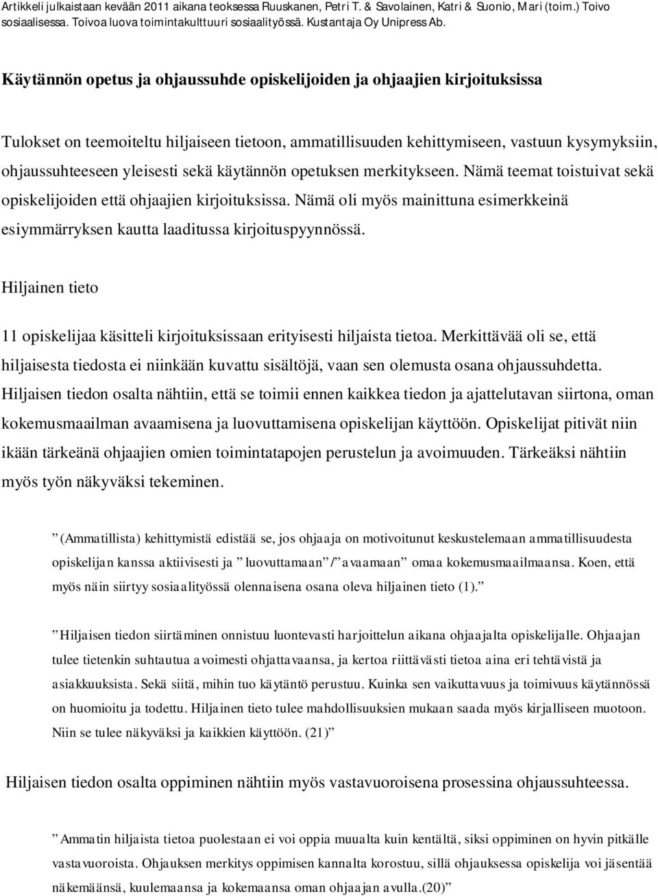 Nämä oli myös mainittuna esimerkkeinä esiymmärryksen kautta laaditussa kirjoituspyynnössä. Hiljainen tieto 11 opiskelijaa käsitteli kirjoituksissaan erityisesti hiljaista tietoa.