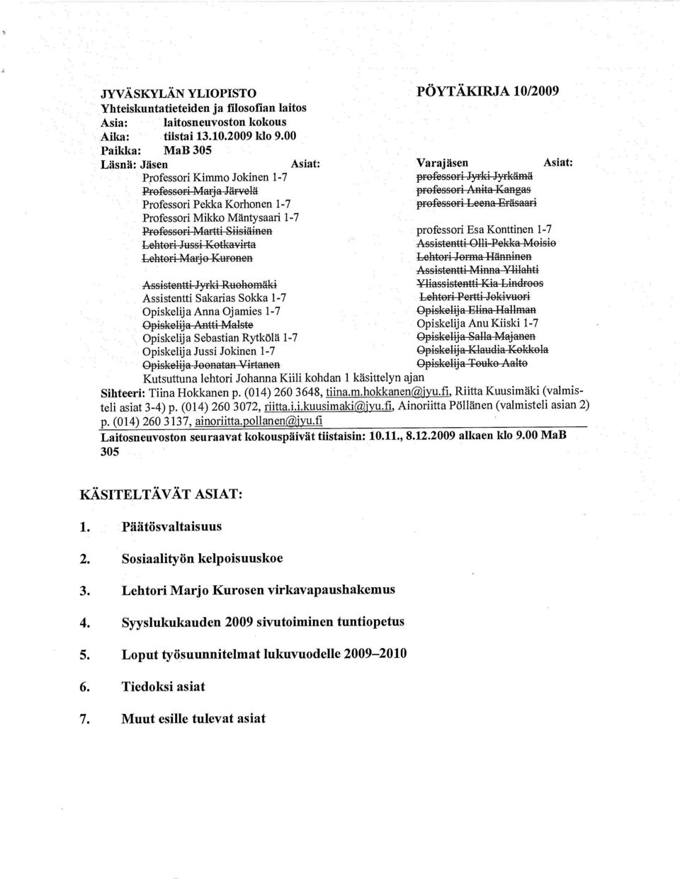 Kuronen PÖYTÄKIRJA 10/2009 Varaj äsen Asiat: professori Jyrki Jyrkämä professori Anita Kangas prefesseri-leena Eräsaari professori Esa Konttinen 1-7 Assistentti 011i Pekka--Meisio Lehtori Jorma