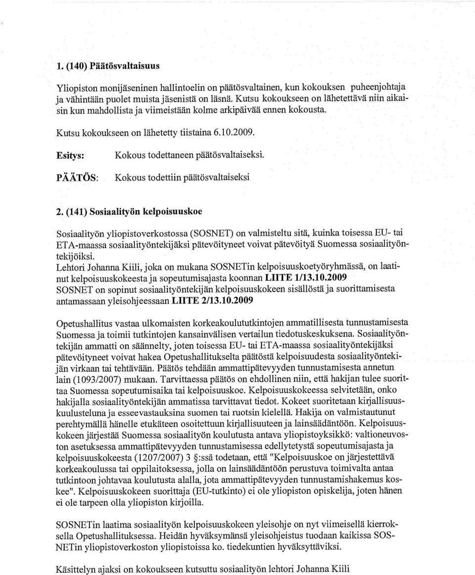 Esitys: Kokous todettaneen päätösvaltaiseksi. Kokous todettiin päätösvaltaiseksi 2.