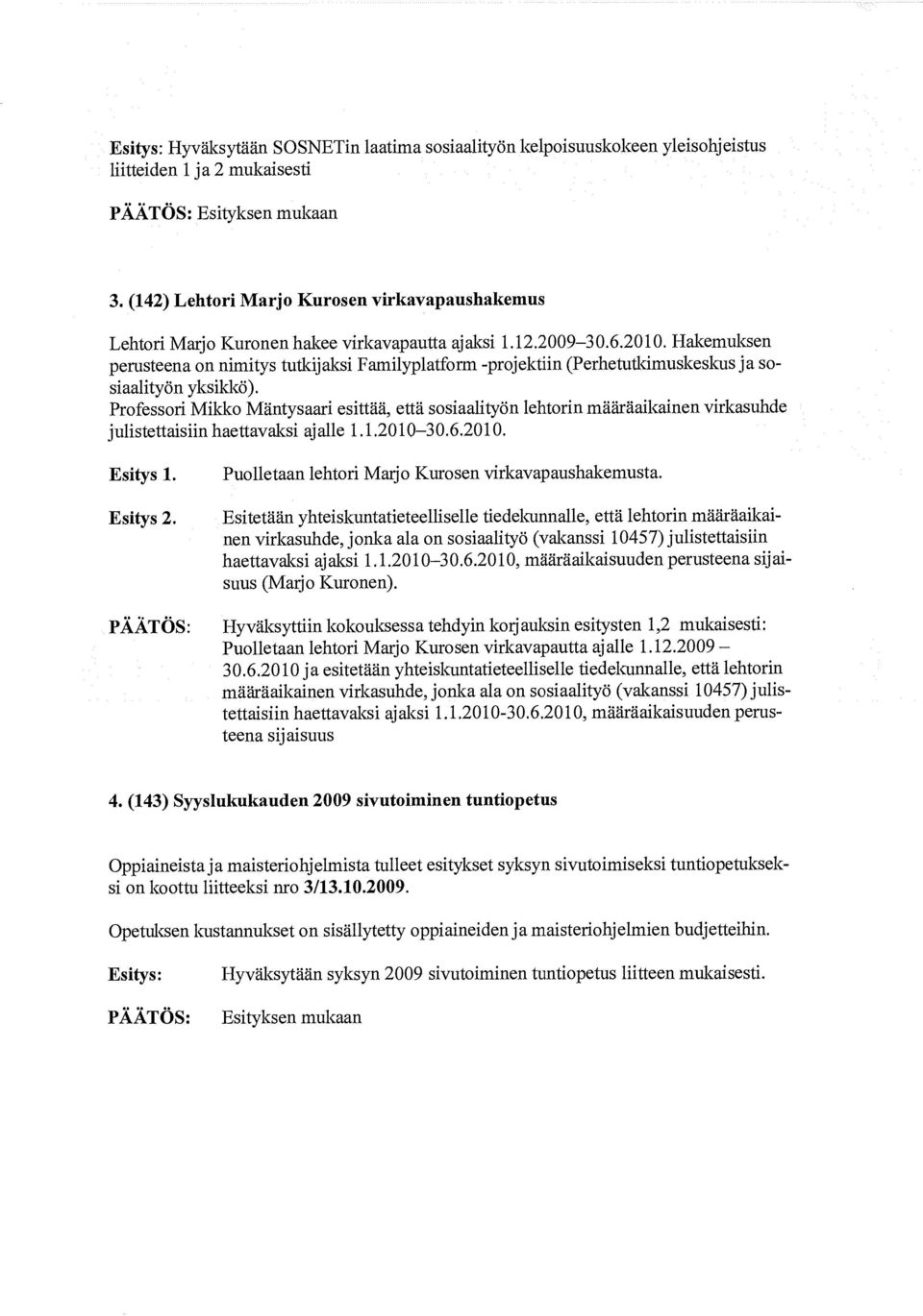 Hakemuksen perusteena on nimitys tutkijaksi Familyplatform -projektiin (Perhetutkimuskeskus ja sosiaalityön yksikkö).