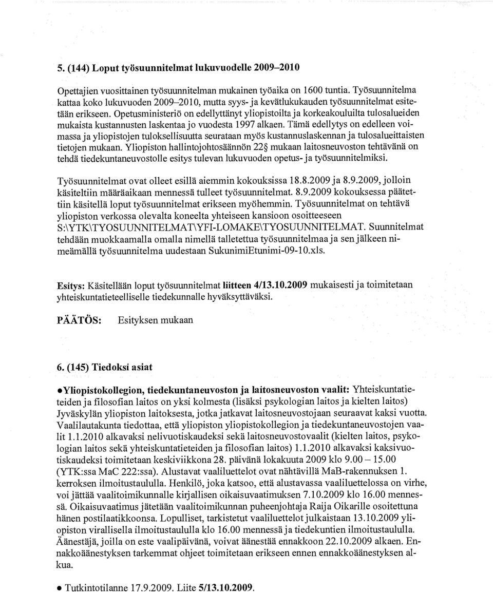 Opetusministeriö on edellyttänyt yliopistoilta ja korkeakouluilta tulosalueiden mukaista kustannusten laskentaa jo vuodesta 1997 alkaen.