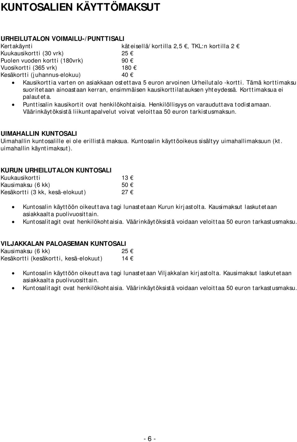 Tämä korttimaksu suoritetaan ainoastaan kerran, ensimmäisen kausikorttilatauksen yhteydessä. Korttimaksua ei palauteta. Punttisalin kausikortit ovat henkilökohtaisia.