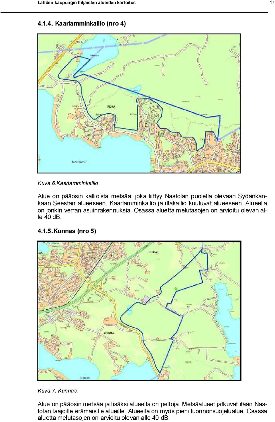 Kaarlamminkallio ja iltakallio kuuluvat alueeseen. Alueella on jonkin verran asuinrakennuksia. Osassa aluetta melutasojen on arvioitu olevan alle 40 db. 4.1.