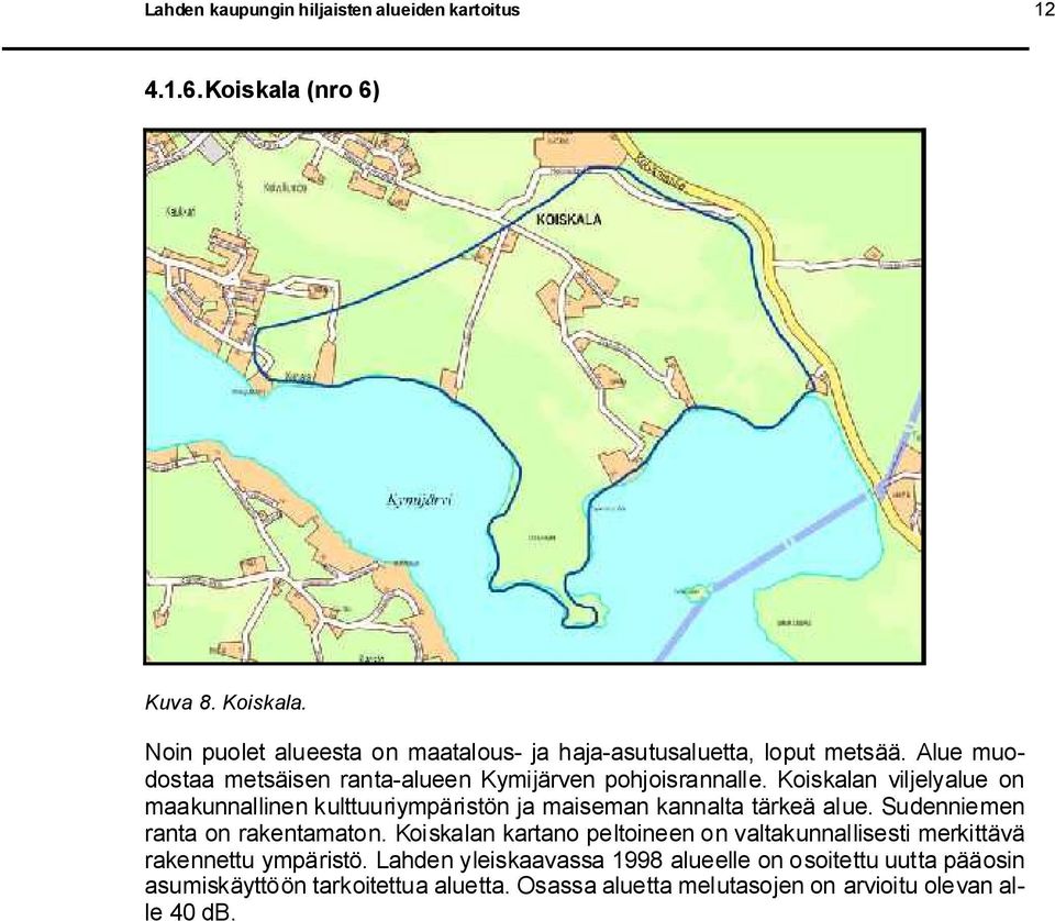 Koiskalan viljelyalue on maakunnallinen kulttuuriympäristön ja maiseman kannalta tärkeä alue. Sudenniemen ranta on rakentamaton.