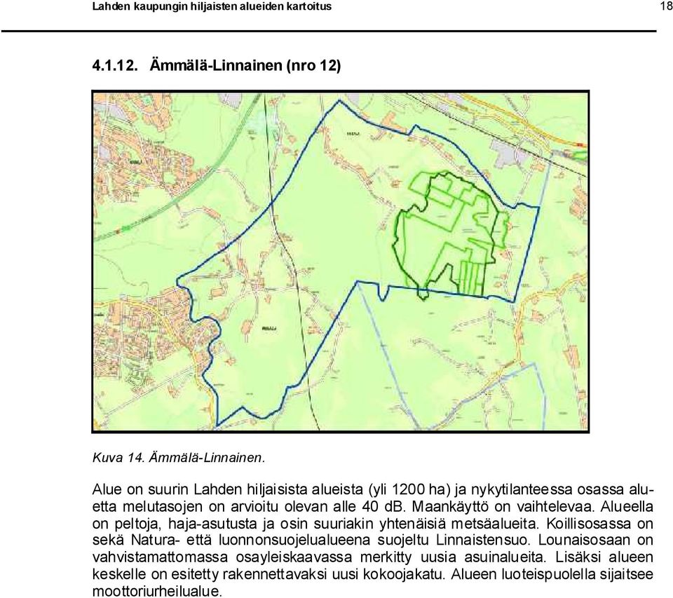 Alue on suurin Lahden hiljaisista alueista (yli 1200 ha) ja nykytilanteessa osassa aluetta melutasojen on arvioitu olevan alle 40 db.
