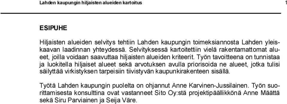 Työn tavoitteena on tunnistaa ja luokitella hiljaiset alueet sekä arvotuksen avulla priorisoida ne alueet, jotka tulisi säilyttää virkistyksen tarpeisiin tiivistyvän