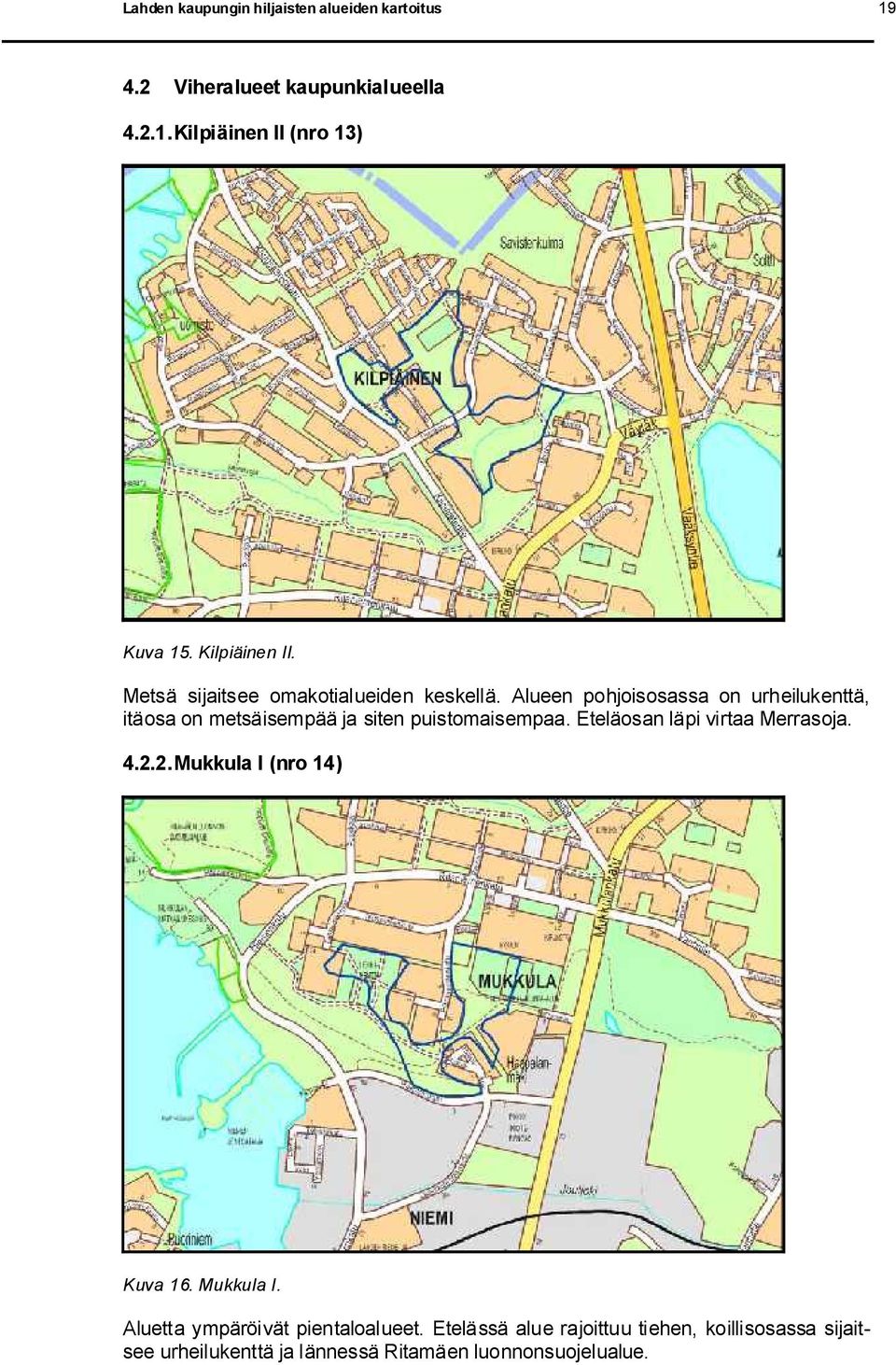 Alueen pohjoisosassa on urheilukenttä, itäosa on metsäisempää ja siten puistomaisempaa. Eteläosan läpi virtaa Merrasoja. 4.