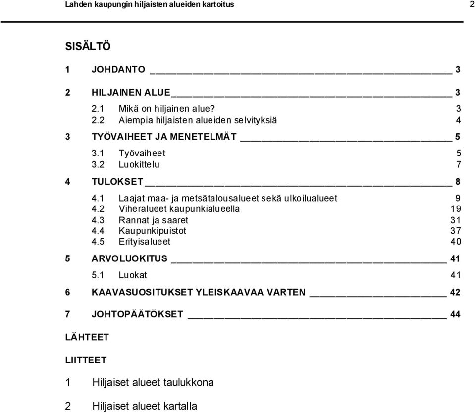 2 Luokittelu 7 4 TULOKSET 8 4.1 Laajat maa ja metsätalousalueet sekä ulkoilualueet 9 4.2 Viheralueet kaupunkialueella 19 4.