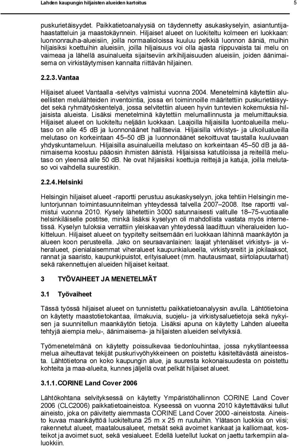 ajasta riippuvaista tai melu on vaimeaa ja lähellä asuinalueita sijaitseviin arkihiljaisuuden alueisiin, joiden äänimaisema on virkistäytymisen kannalta riittävän hiljainen. 2.2.3.