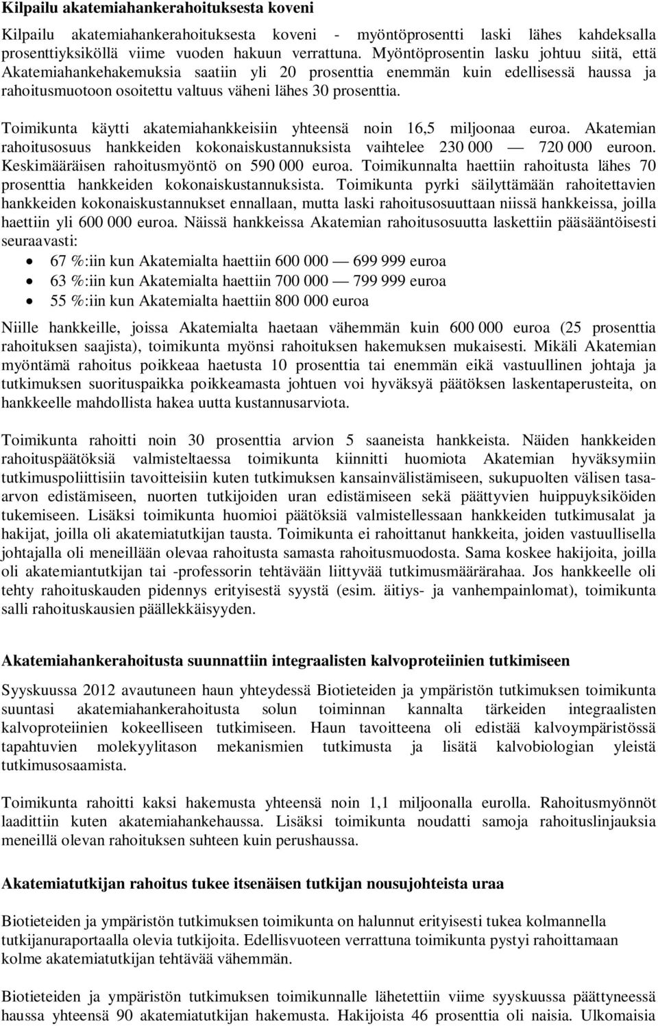 Toimikunta käytti akatemiahankkeisiin yhteensä noin 16,5 miljoonaa euroa. Akatemian rahoitusosuus hankkeiden kokonaiskustannuksista vaihtelee 230 000 720 000 euroon.