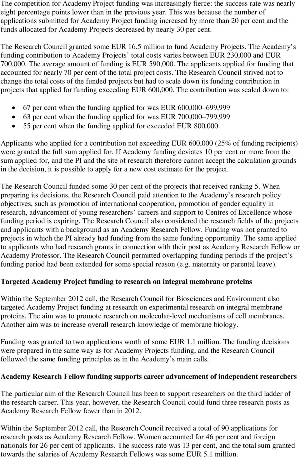 The Research Council granted some EUR 16.5 million to fund Academy Projects. The Academy s funding contribution to Academy Projects total costs varies between EUR 230,000 and EUR 700,000.