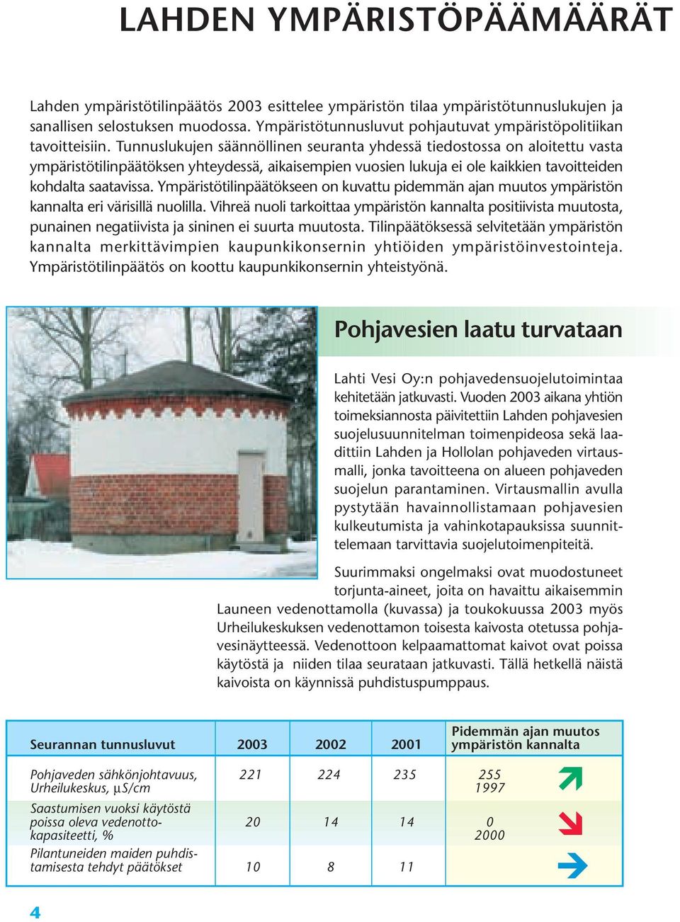 Tunnuslukujen säännöllinen seuranta yhdessä tiedostossa on aloitettu vasta ympäristötilinpäätöksen yhteydessä, aikaisempien vuosien lukuja ei ole kaikkien tavoitteiden kohdalta saatavissa.